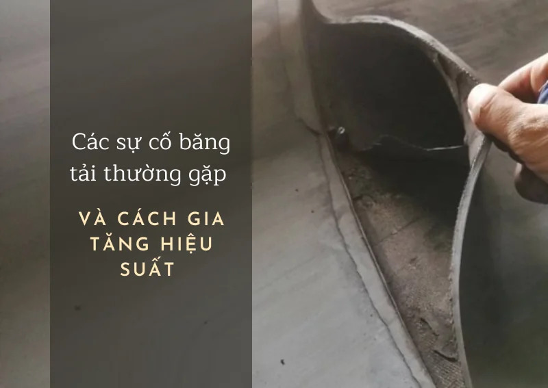 Cải tạo, sửa chữa băng tải chuyên nghiệp, giá cả cạnh tranh Các sự cố băng tải thường gặp